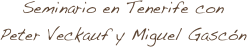 Seminario en Tenerife con 
Peter Veckauf y Miguel Gascón