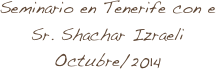 Seminario en Tenerife con e Sr. Shachar Izraeli 
Octubre/2014