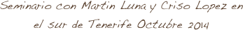 Seminario con Martin Luna y Criso Lopez en el sur de Tenerife Octubre 2014